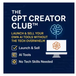 The GPT Creator Club™ – Launch & Sell Your Own AI Tools Without the Tech Overwhelm